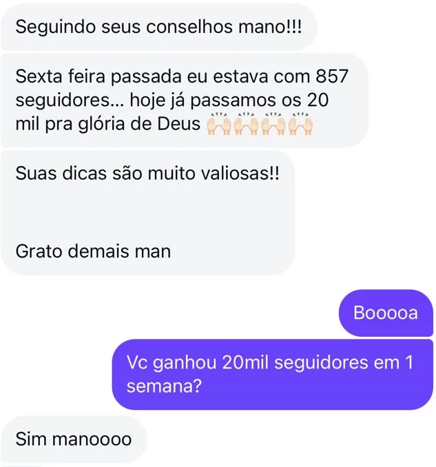 Conversa no Instagram. Mentorado: "Seguindo seus conselhos mano!!! Sexta feira passada eu estava com 857 seguidores... hoje já passamos os 20 mil pra glória de Deus. Suas dicas são muito valiosas!! Grato demais man". Lipe: "Booooa. Vc ganhou 20mil seguidores em 1 semana?". Mentorado: "Sim manoooo".